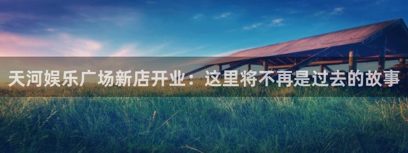 新城平台能退款吗：天河娱乐广场新店开业：这里将不再是过去的故事