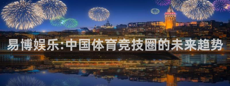 壹号app官方登录入口下载：易博娱乐:中国体育竞技圈的未来趋势